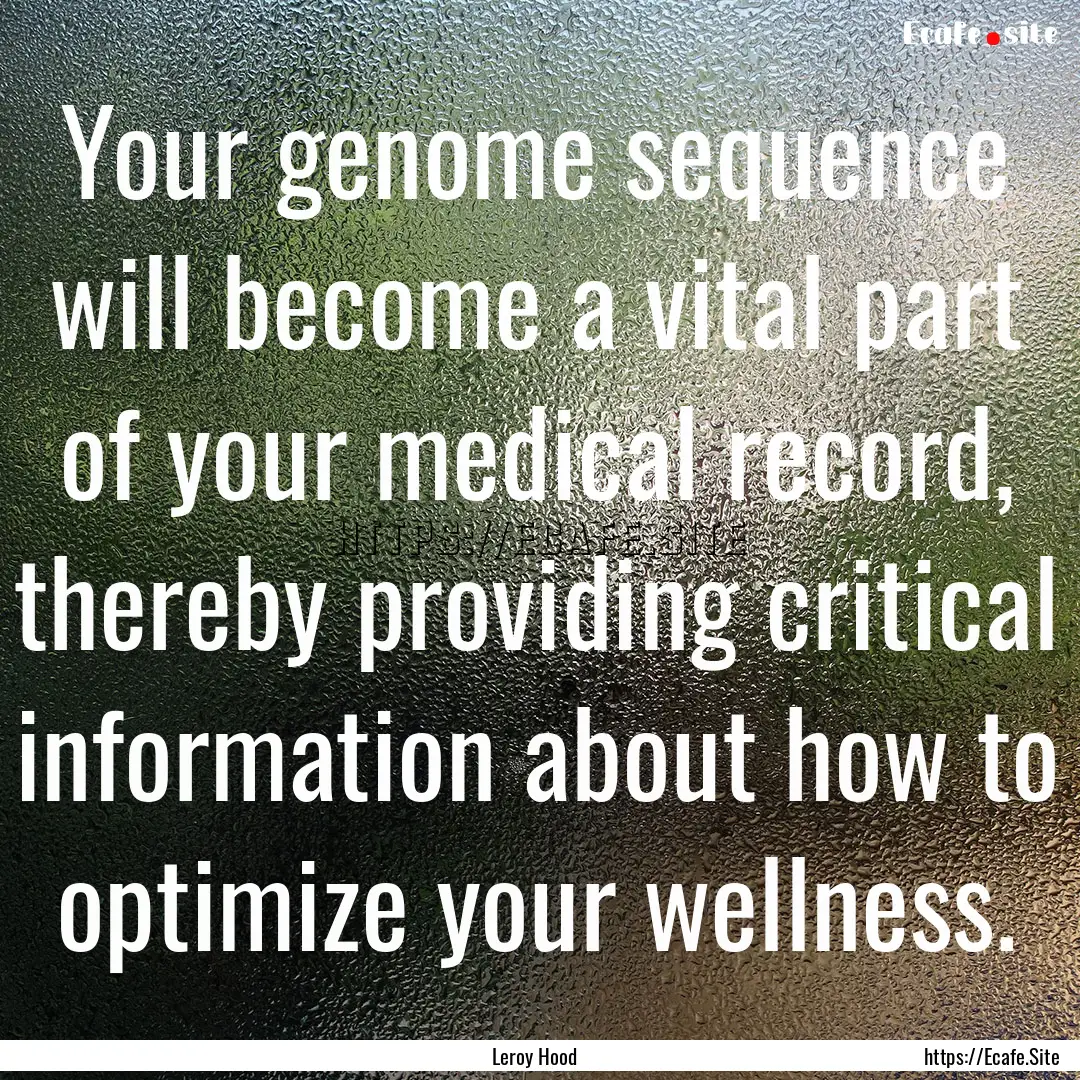 Your genome sequence will become a vital.... : Quote by Leroy Hood