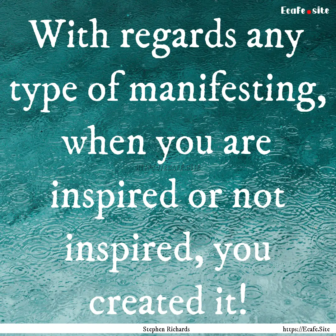 With regards any type of manifesting, when.... : Quote by Stephen Richards