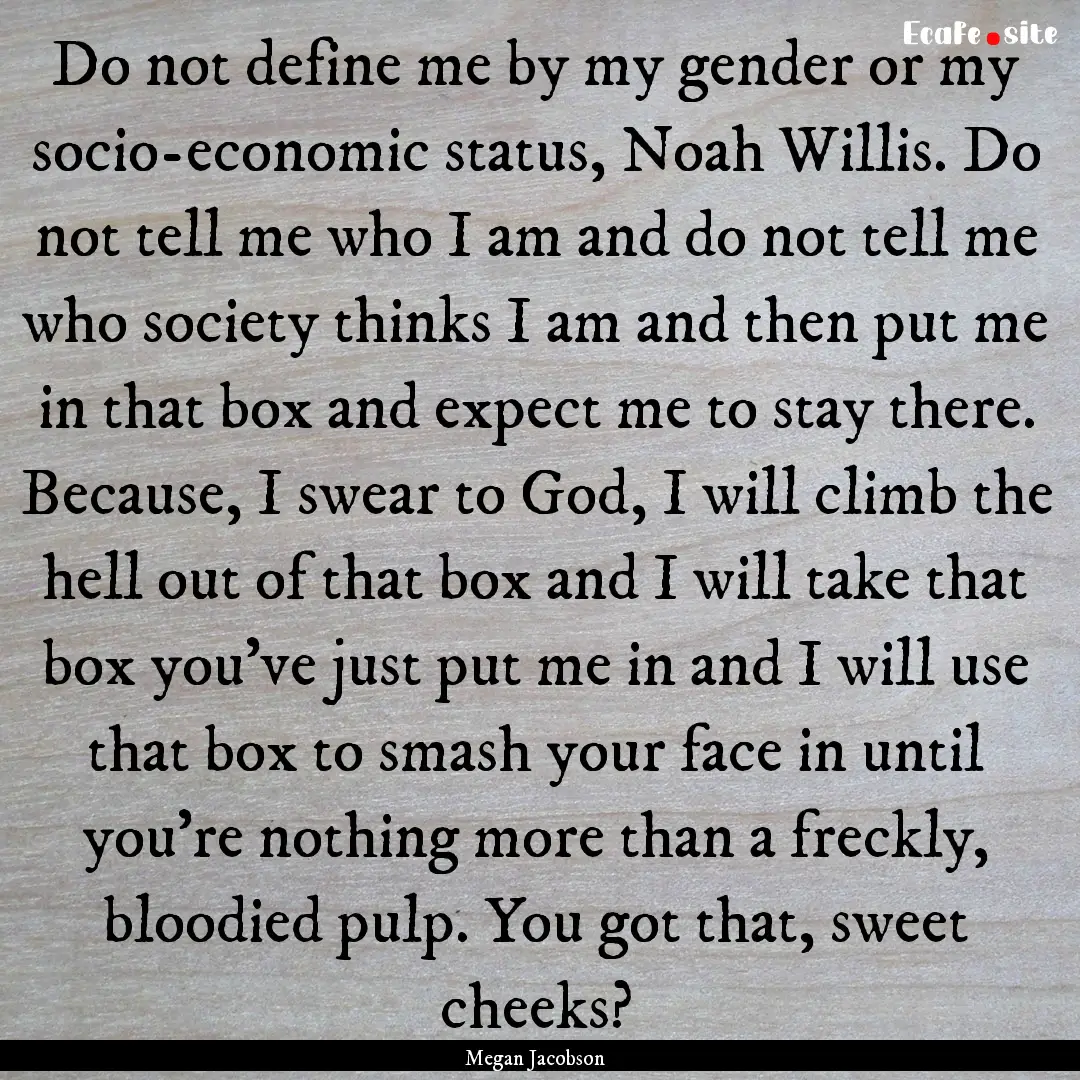 Do not define me by my gender or my socio-economic.... : Quote by Megan Jacobson