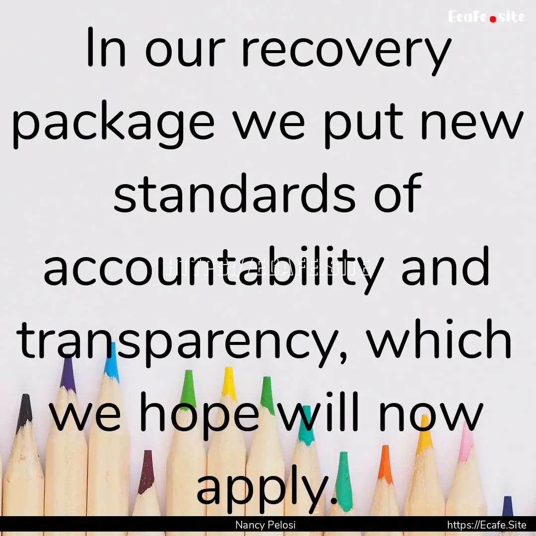 In our recovery package we put new standards.... : Quote by Nancy Pelosi