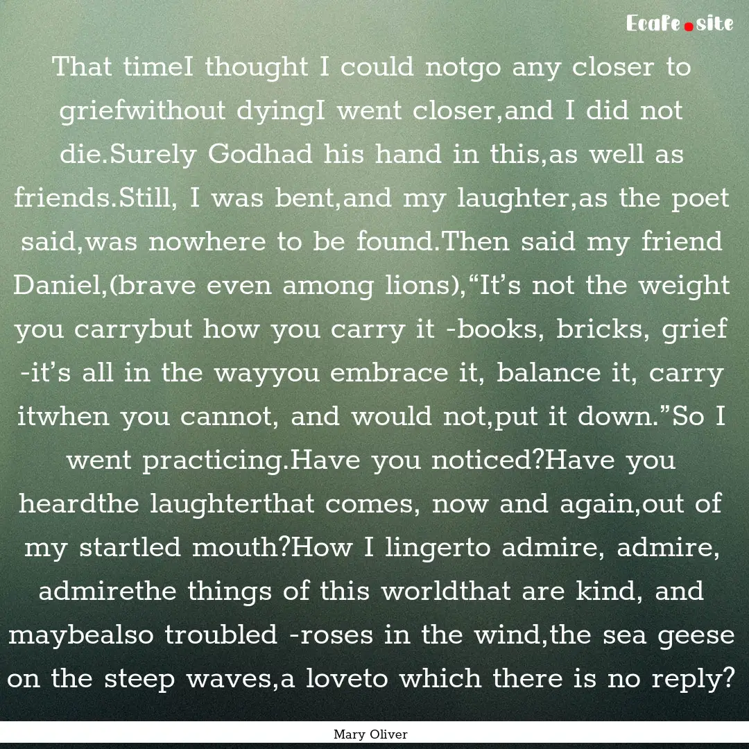 That timeI thought I could notgo any closer.... : Quote by Mary Oliver