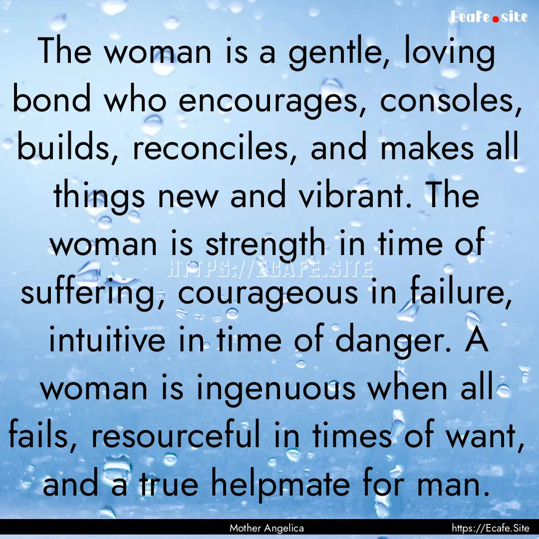 The woman is a gentle, loving bond who encourages,.... : Quote by Mother Angelica