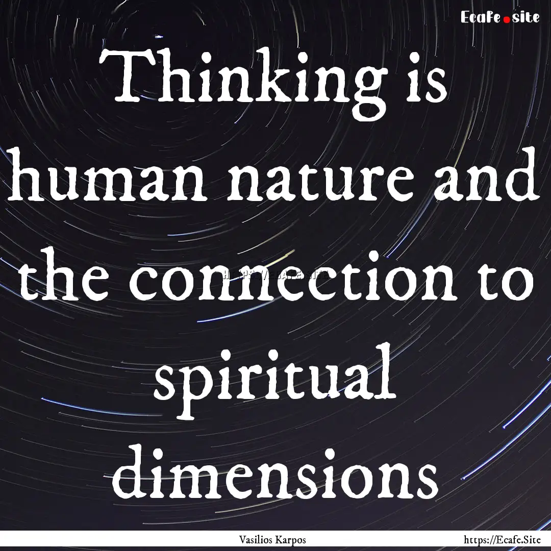 Thinking is human nature and the connection.... : Quote by Vasilios Karpos