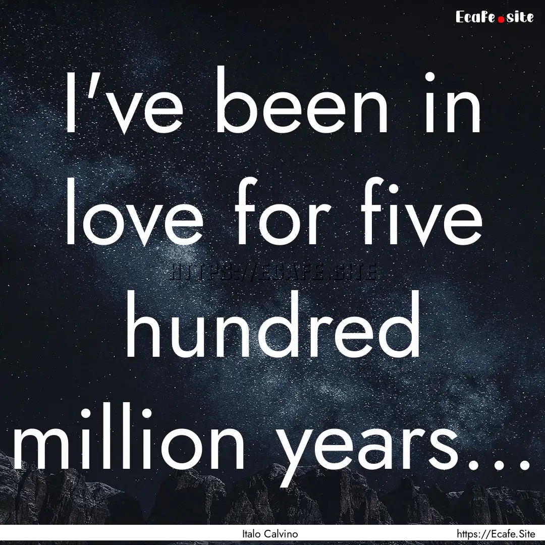 I've been in love for five hundred million.... : Quote by Italo Calvino