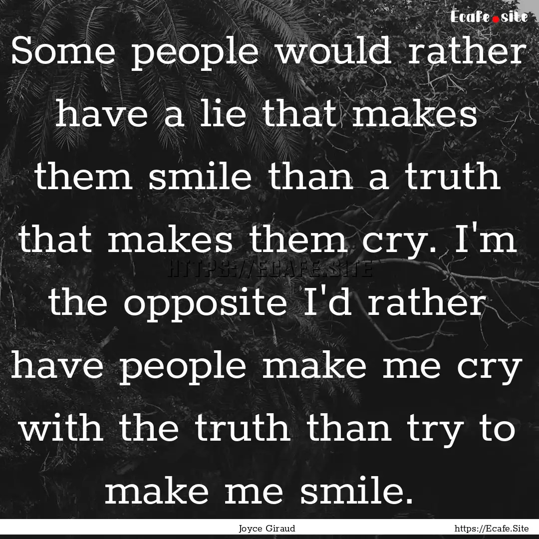 Some people would rather have a lie that.... : Quote by Joyce Giraud