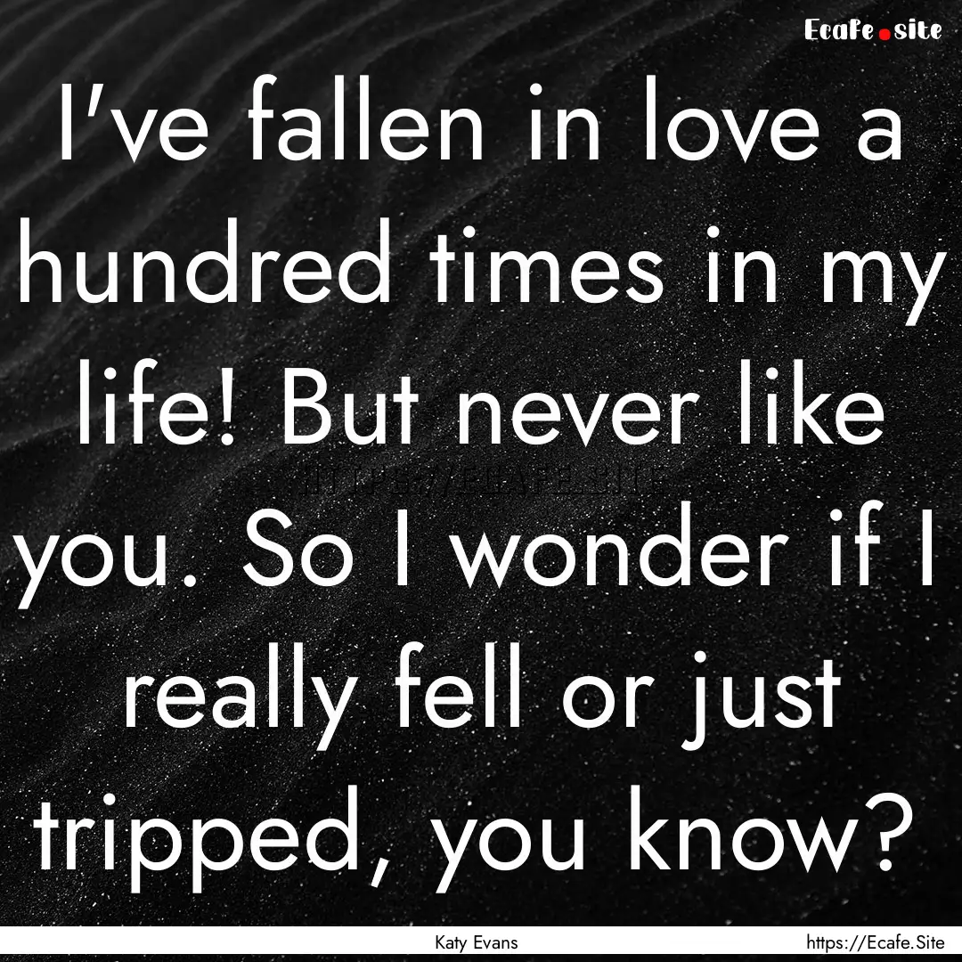 I've fallen in love a hundred times in my.... : Quote by Katy Evans