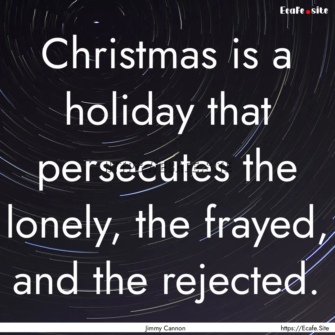 Christmas is a holiday that persecutes the.... : Quote by Jimmy Cannon