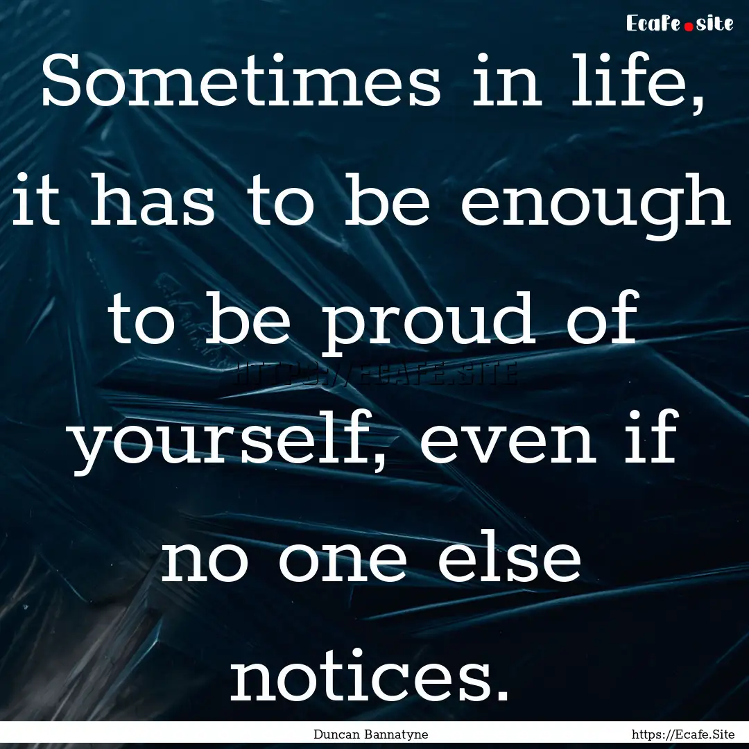 Sometimes in life, it has to be enough to.... : Quote by Duncan Bannatyne