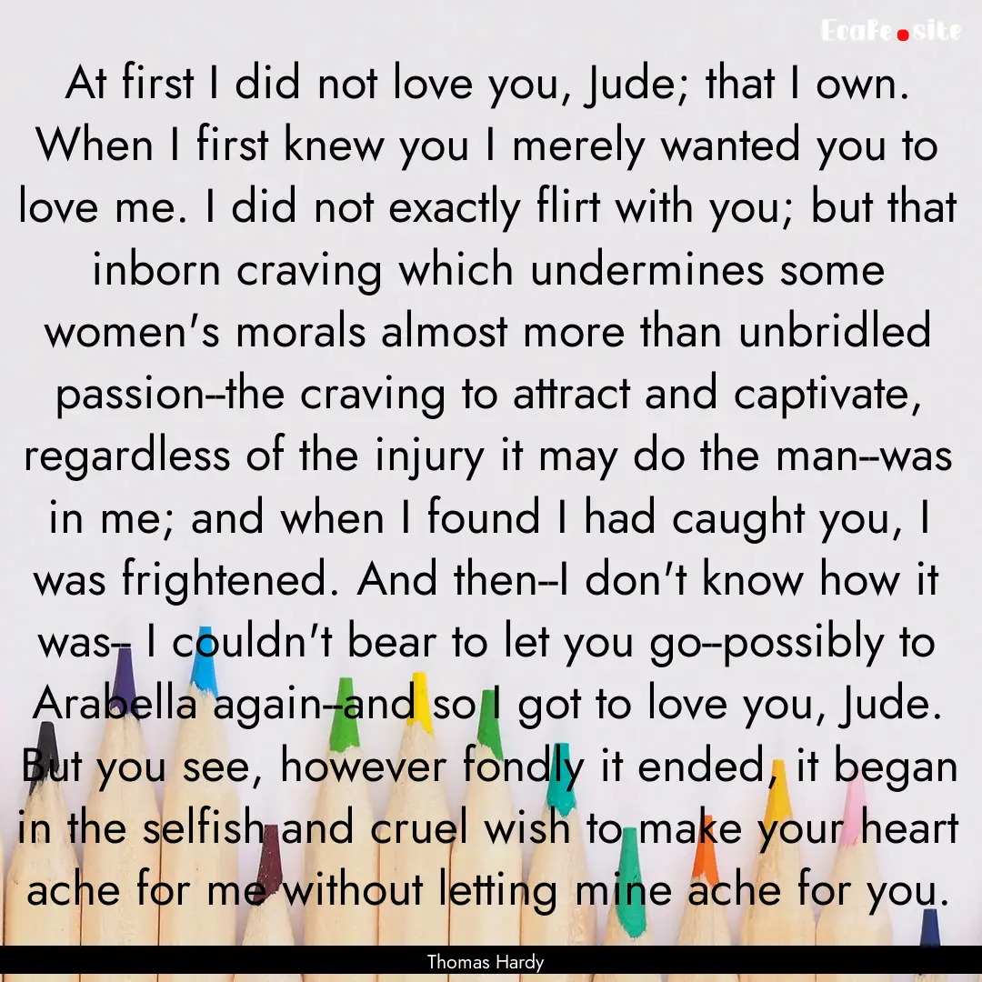 At first I did not love you, Jude; that I.... : Quote by Thomas Hardy