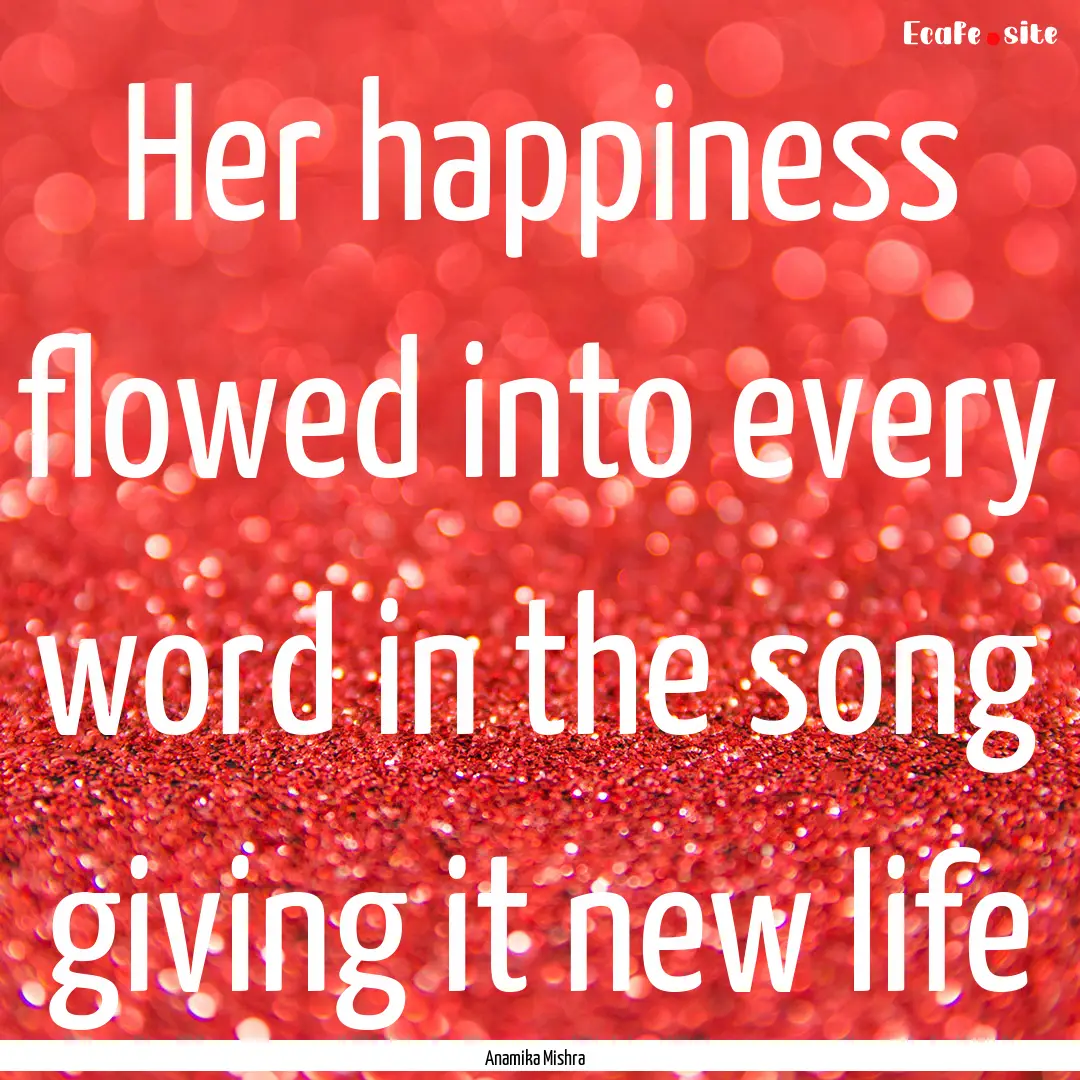 Her happiness flowed into every word in the.... : Quote by Anamika Mishra