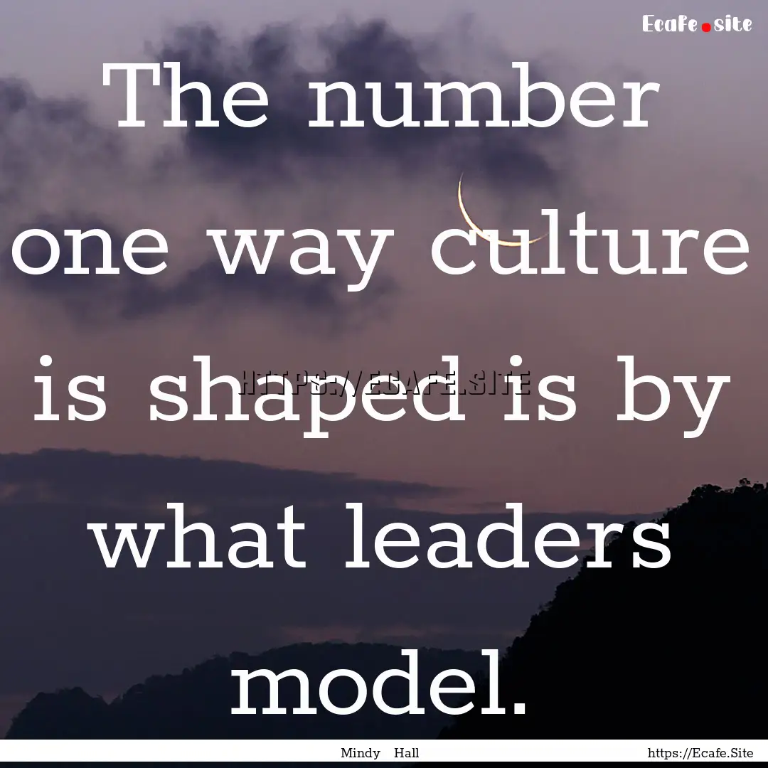 The number one way culture is shaped is by.... : Quote by Mindy Hall