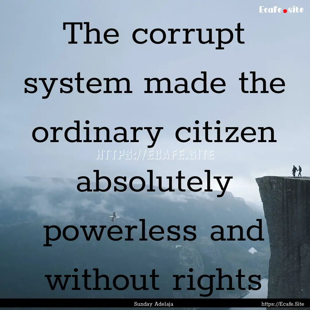 The corrupt system made the ordinary citizen.... : Quote by Sunday Adelaja