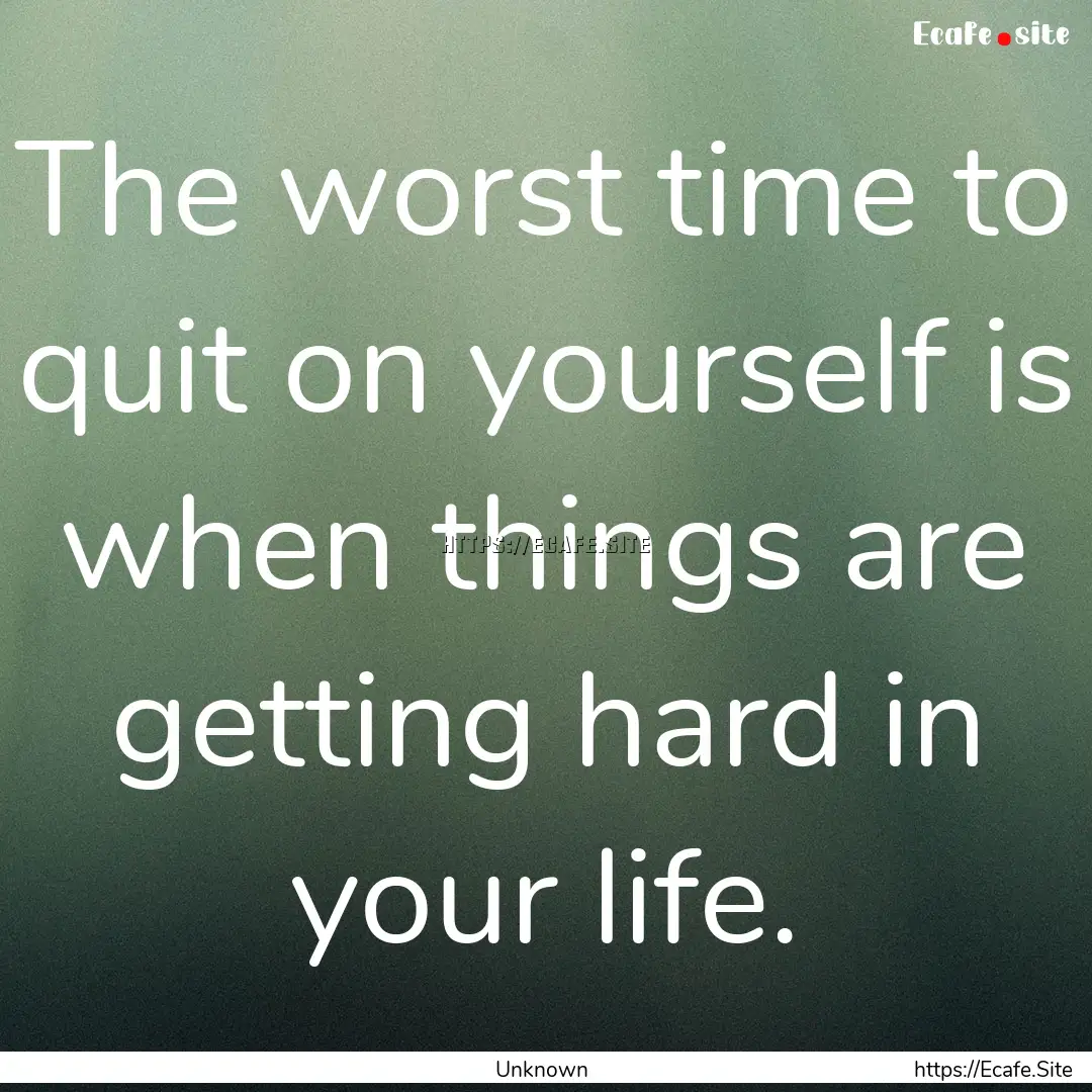 The worst time to quit on yourself is when.... : Quote by Unknown