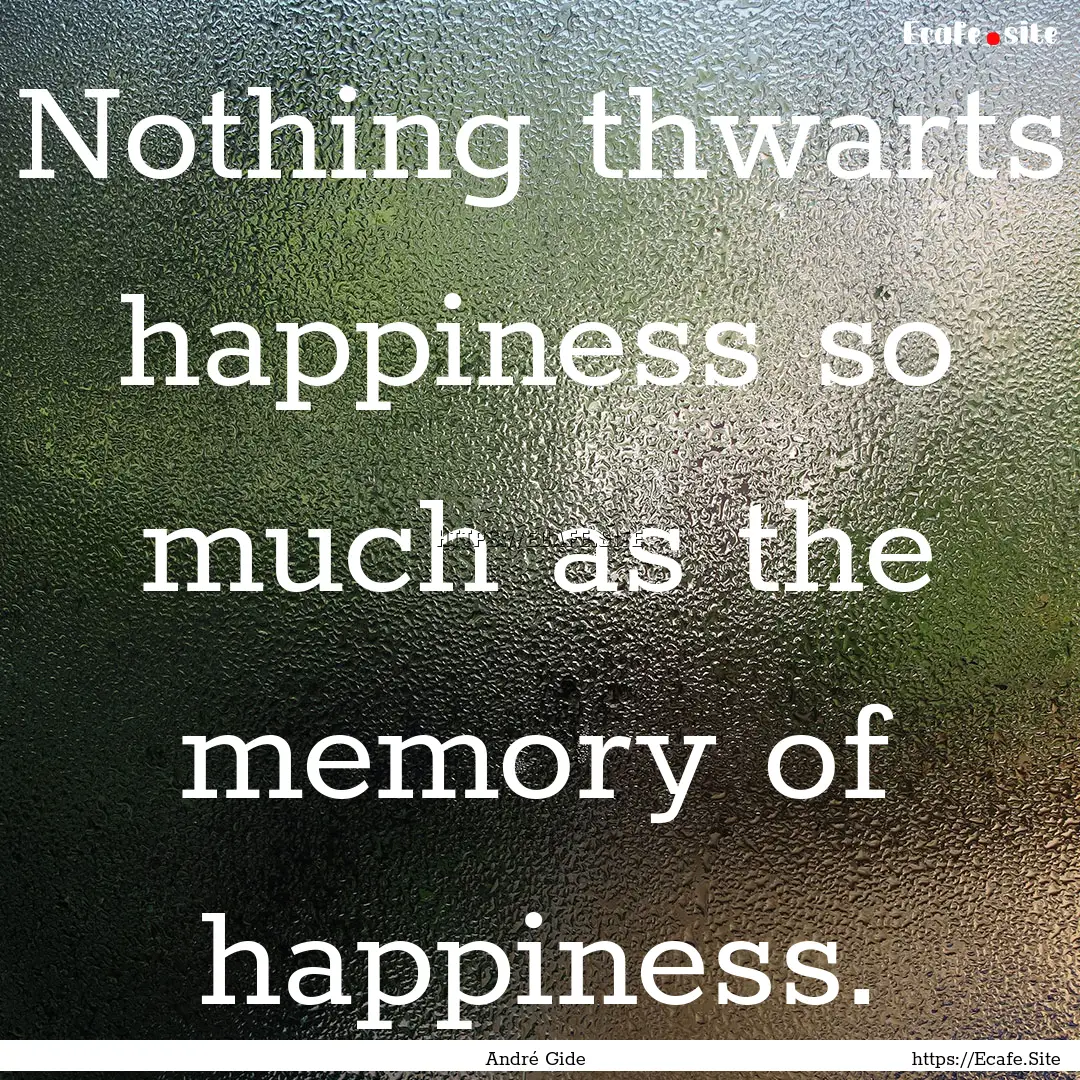 Nothing thwarts happiness so much as the.... : Quote by André Gide