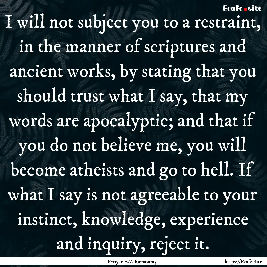 I will not subject you to a restraint, in.... : Quote by Periyar E.V. Ramasamy