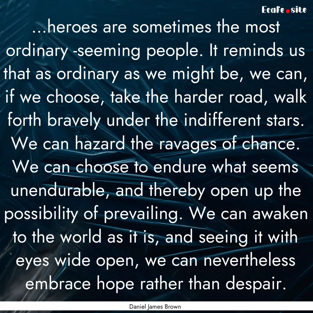 ...heroes are sometimes the most ordinary.... : Quote by Daniel James Brown