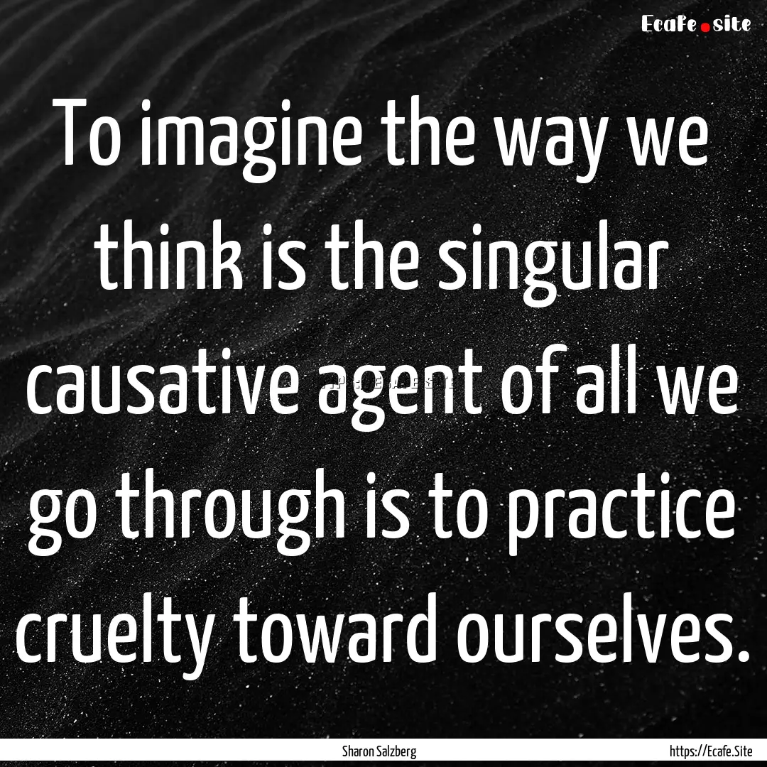 To imagine the way we think is the singular.... : Quote by Sharon Salzberg