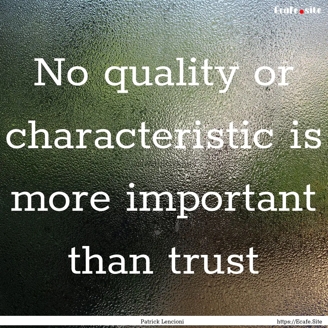 No quality or characteristic is more important.... : Quote by Patrick Lencioni