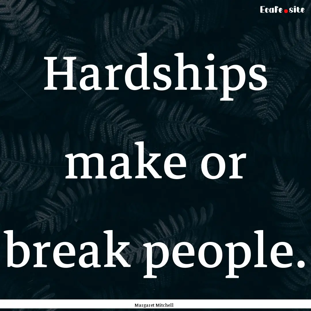 Hardships make or break people. : Quote by Margaret Mitchell