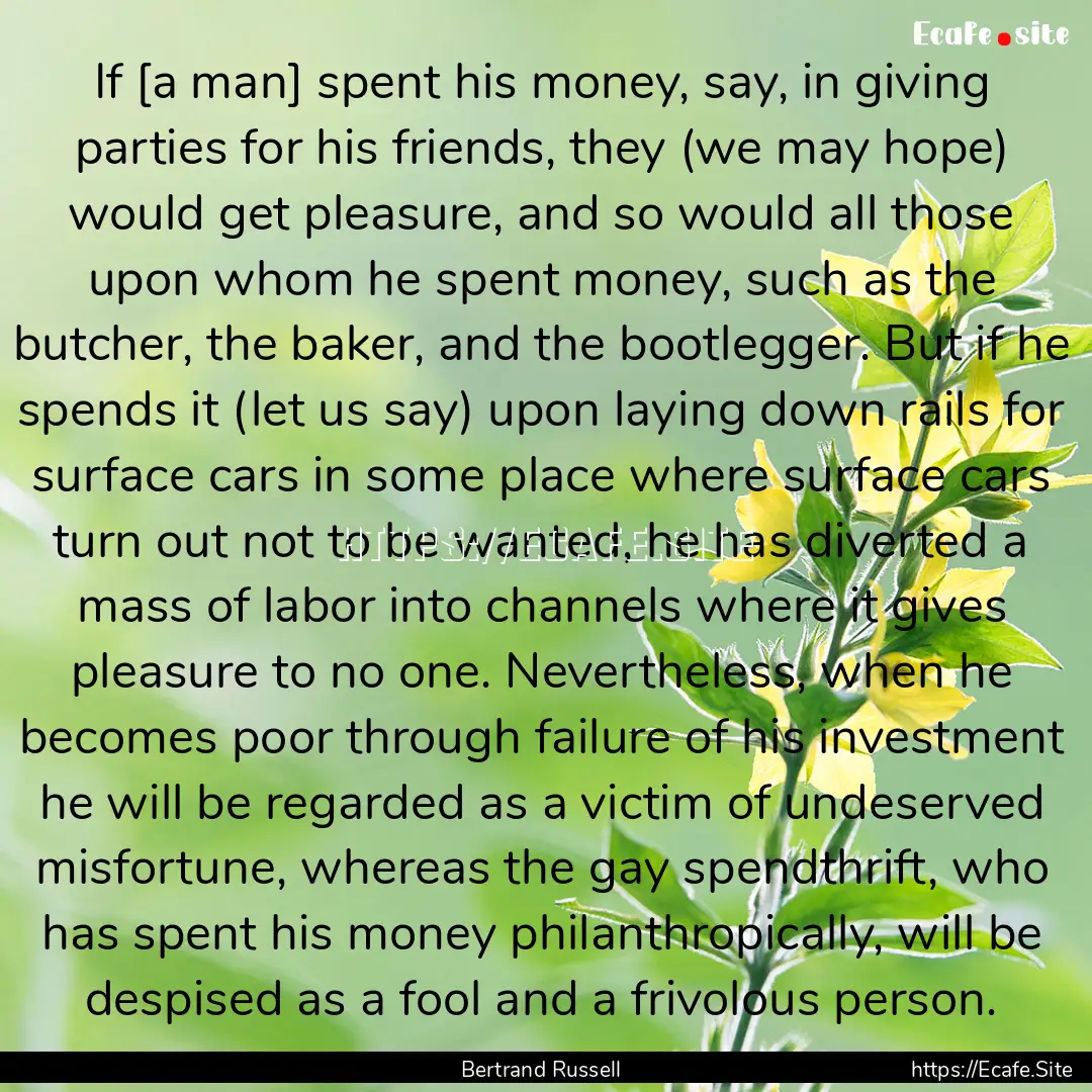 If [a man] spent his money, say, in giving.... : Quote by Bertrand Russell