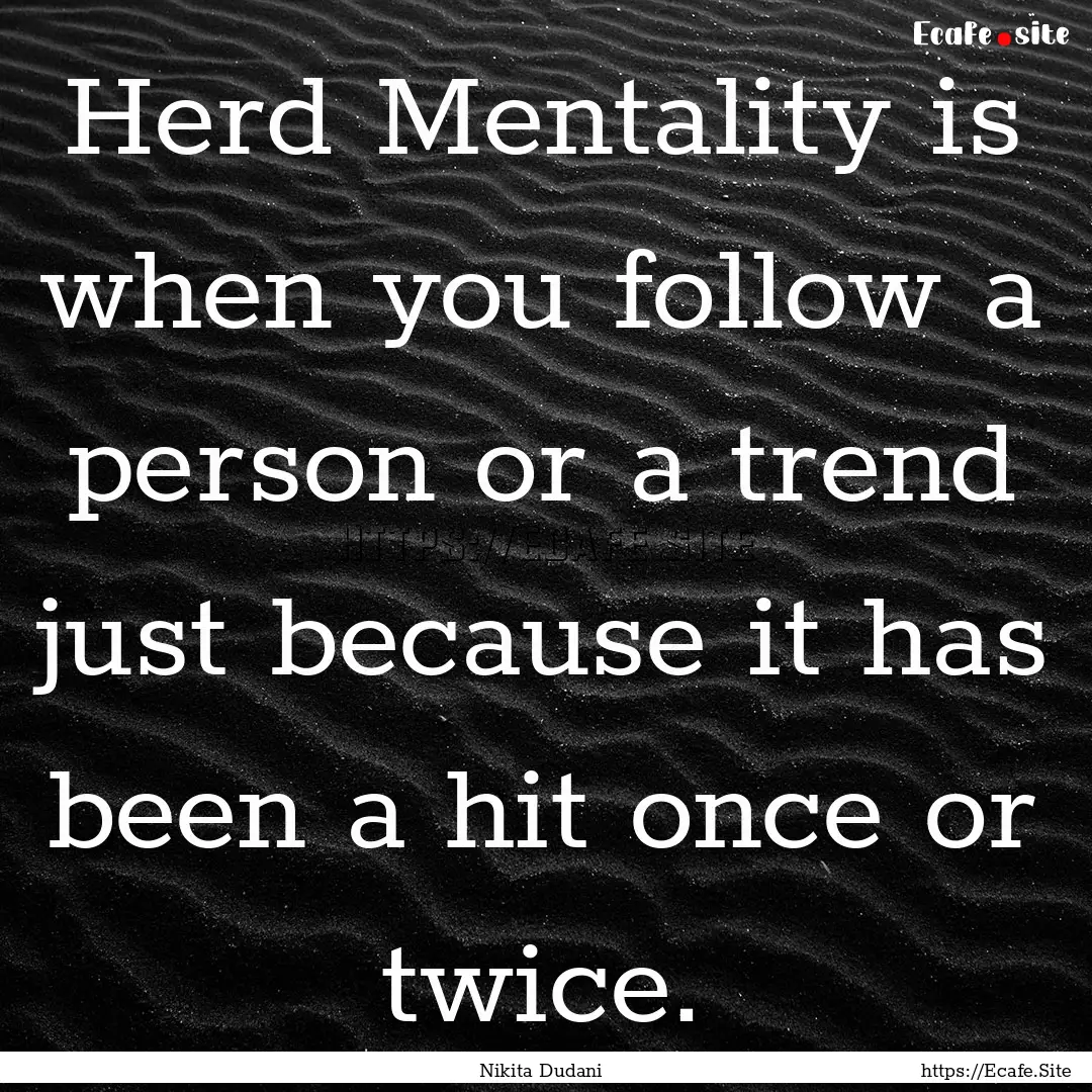 Herd Mentality is when you follow a person.... : Quote by Nikita Dudani