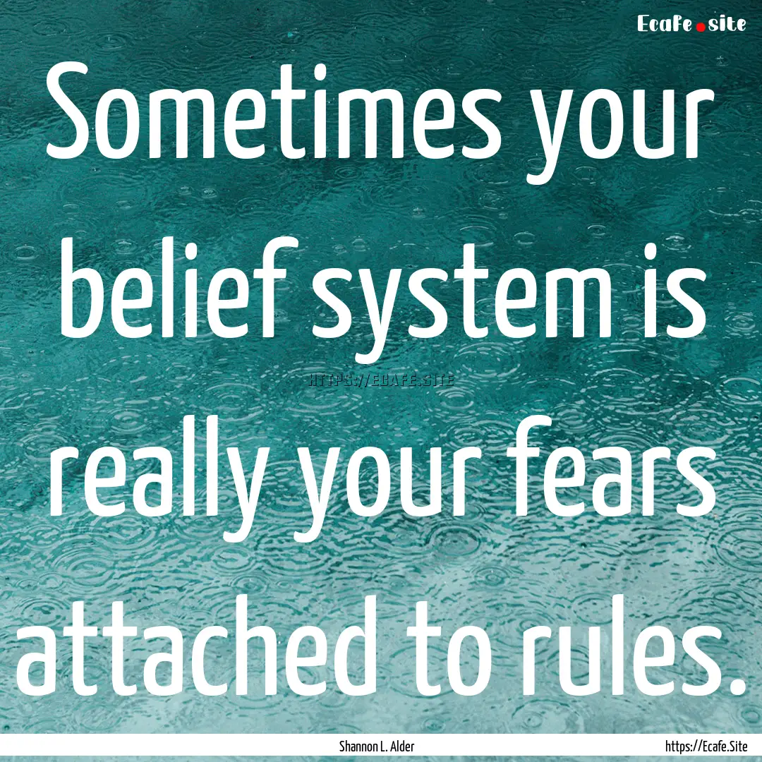 Sometimes your belief system is really your.... : Quote by Shannon L. Alder