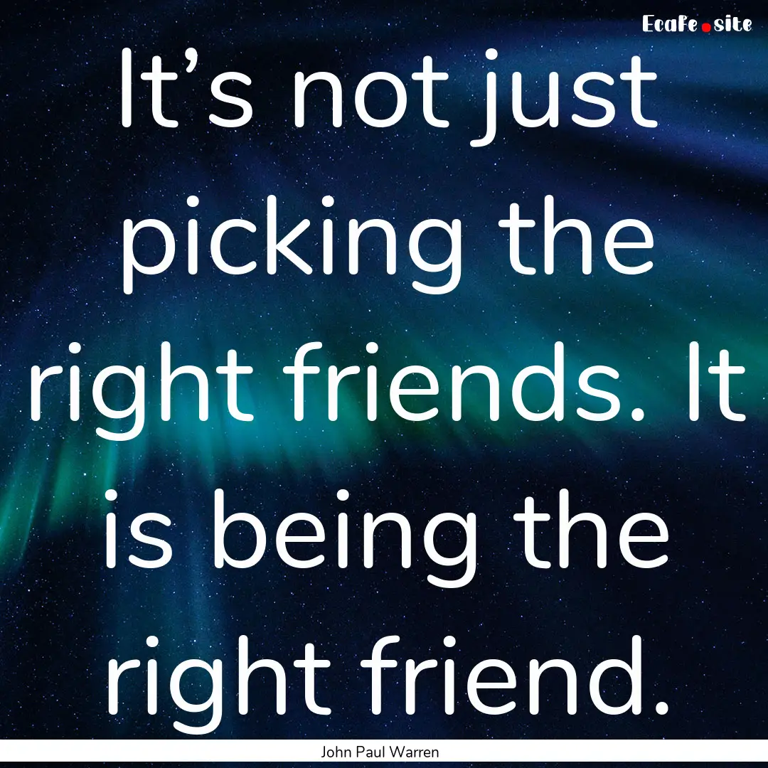 It’s not just picking the right friends..... : Quote by John Paul Warren