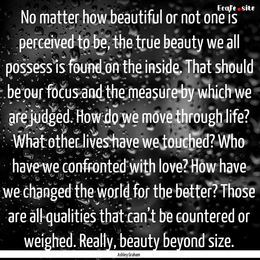 No matter how beautiful or not one is perceived.... : Quote by Ashley Graham