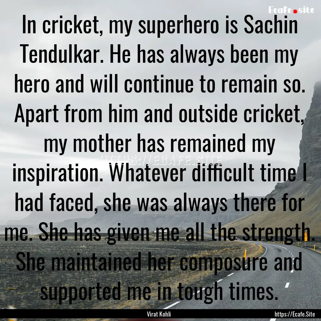 In cricket, my superhero is Sachin Tendulkar..... : Quote by Virat Kohli