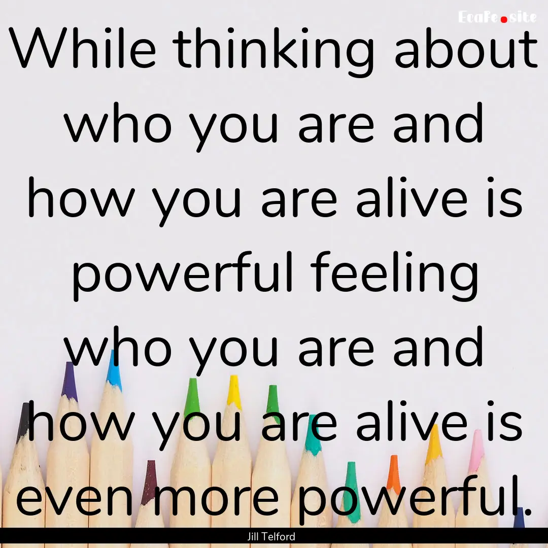 While thinking about who you are and how.... : Quote by Jill Telford