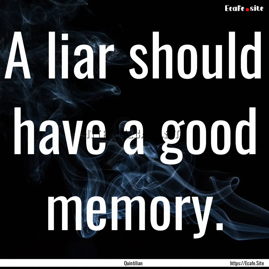 A liar should have a good memory. : Quote by Quintilian