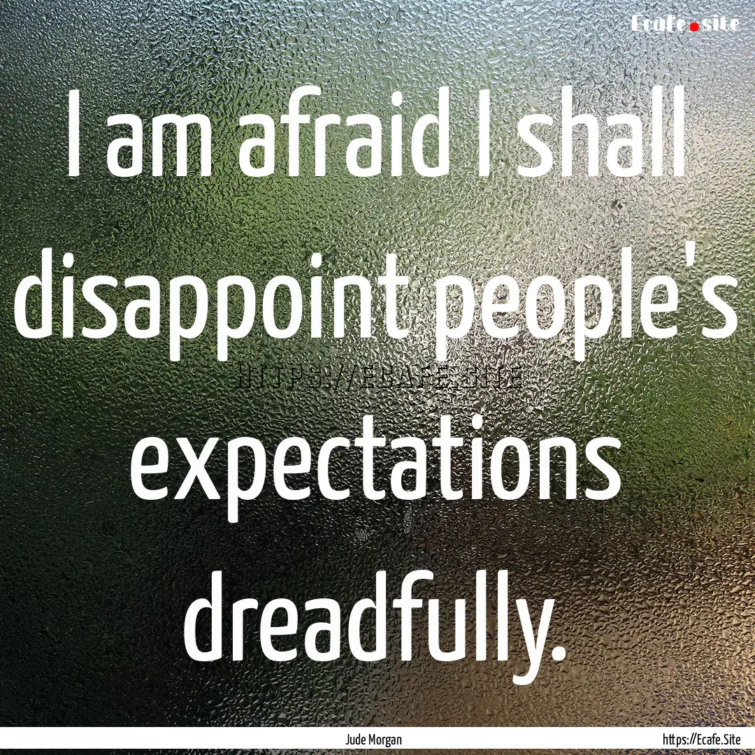 I am afraid I shall disappoint people's expectations.... : Quote by Jude Morgan