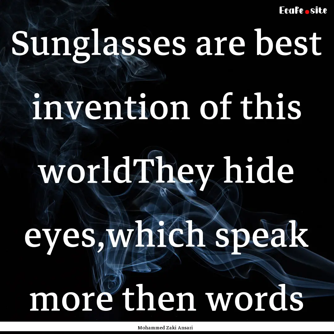 Sunglasses are best invention of this worldThey.... : Quote by Mohammed Zaki Ansari