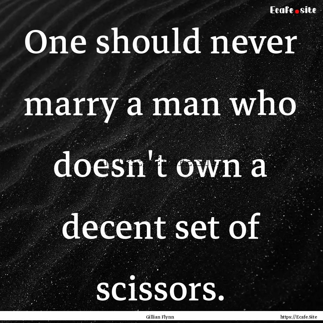 One should never marry a man who doesn't.... : Quote by Gillian Flynn