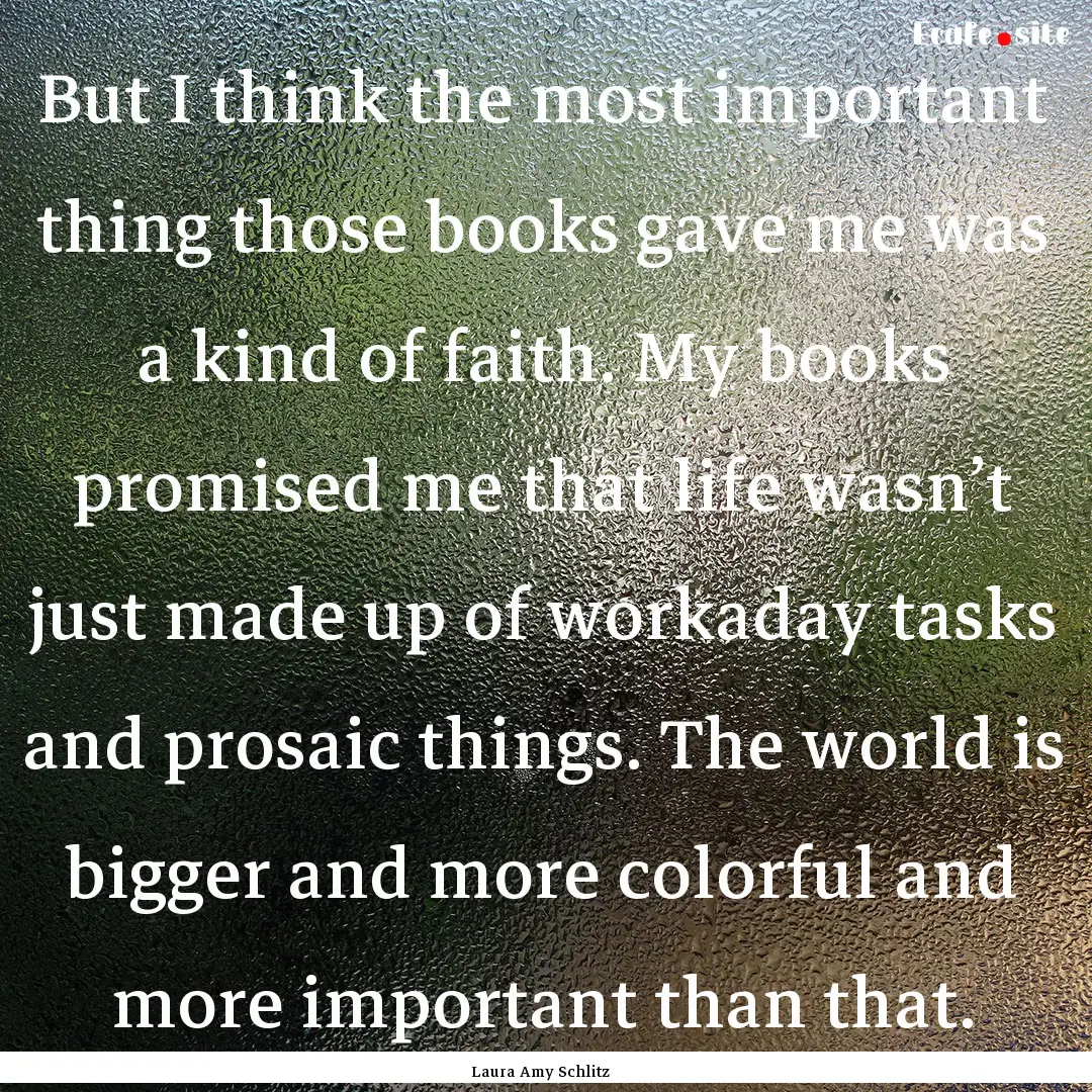 But I think the most important thing those.... : Quote by Laura Amy Schlitz