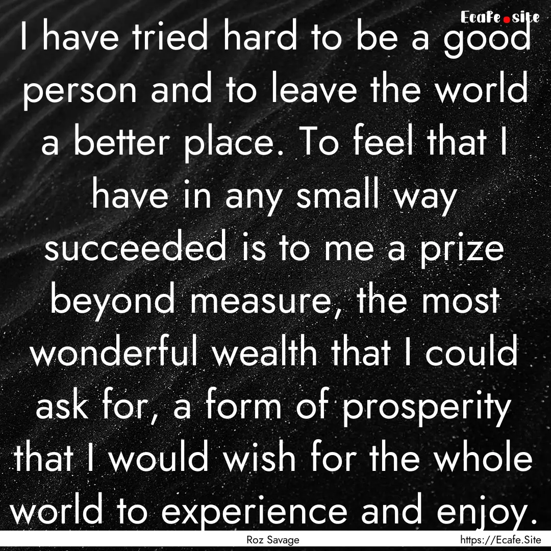 I have tried hard to be a good person and.... : Quote by Roz Savage