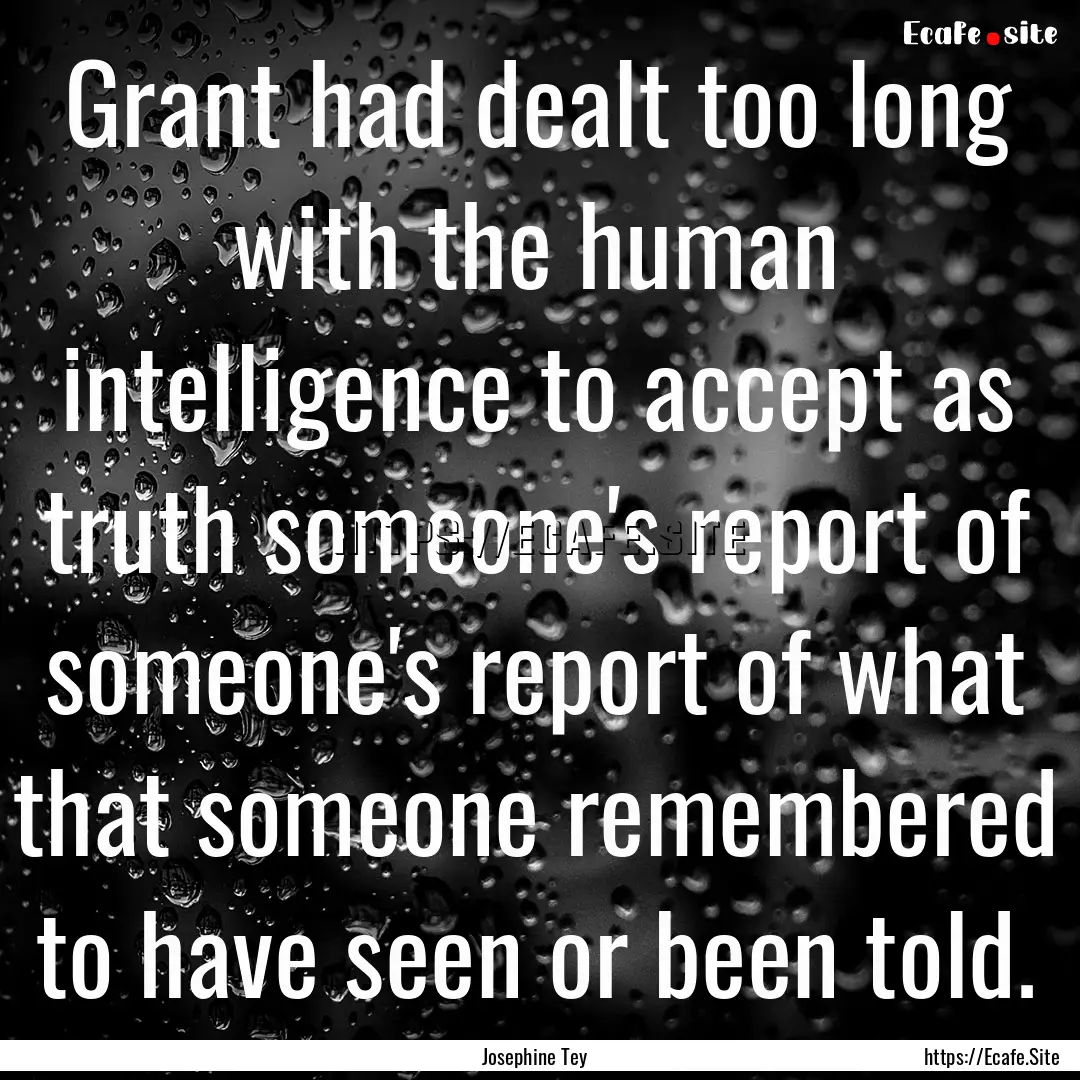 Grant had dealt too long with the human intelligence.... : Quote by Josephine Tey