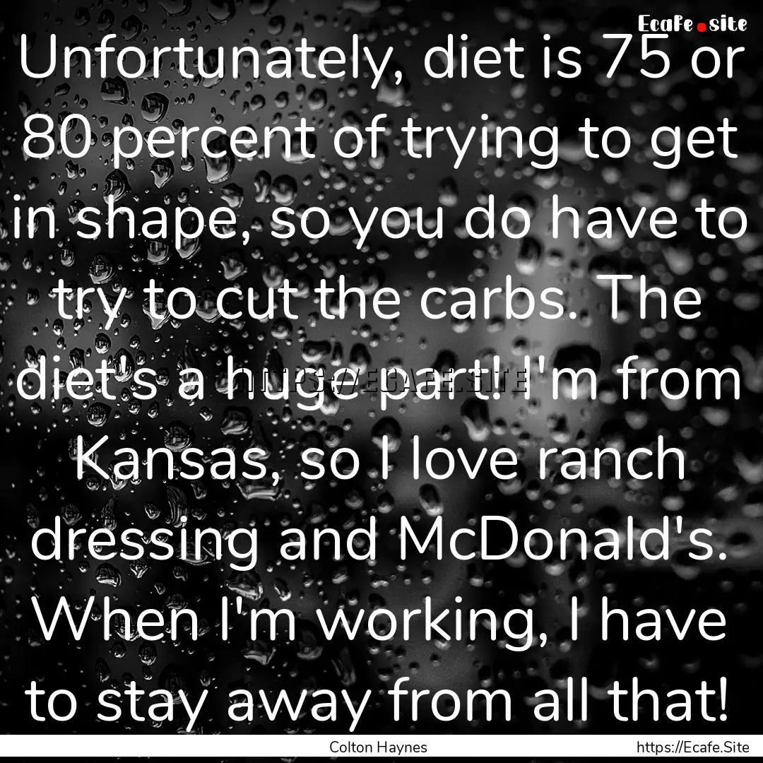 Unfortunately, diet is 75 or 80 percent of.... : Quote by Colton Haynes