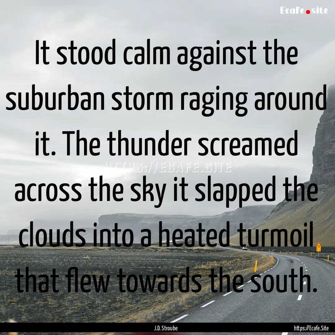 It stood calm against the suburban storm.... : Quote by J.D. Stroube