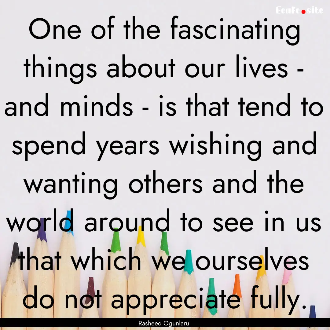 One of the fascinating things about our lives.... : Quote by Rasheed Ogunlaru