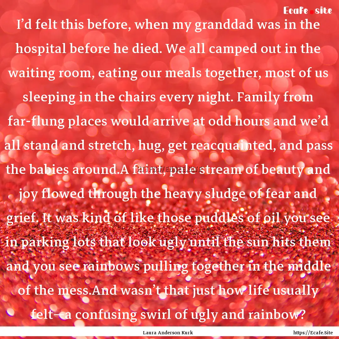 I’d felt this before, when my granddad.... : Quote by Laura Anderson Kurk