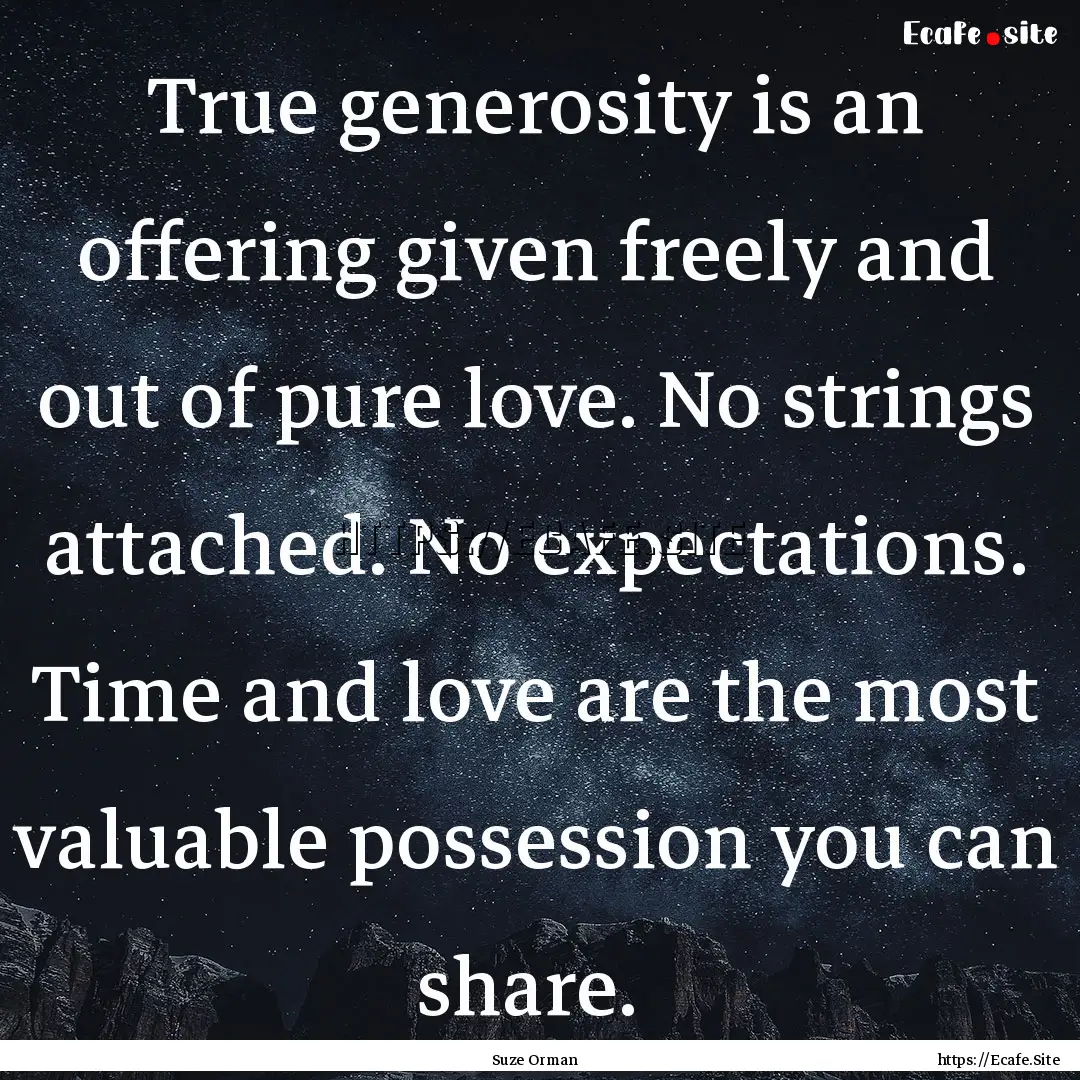 True generosity is an offering given freely.... : Quote by Suze Orman