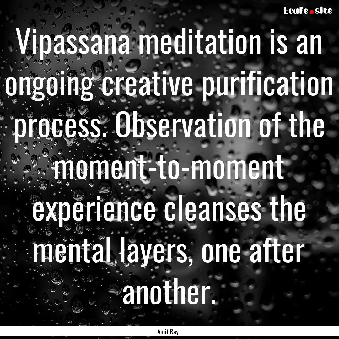 Vipassana meditation is an ongoing creative.... : Quote by Amit Ray