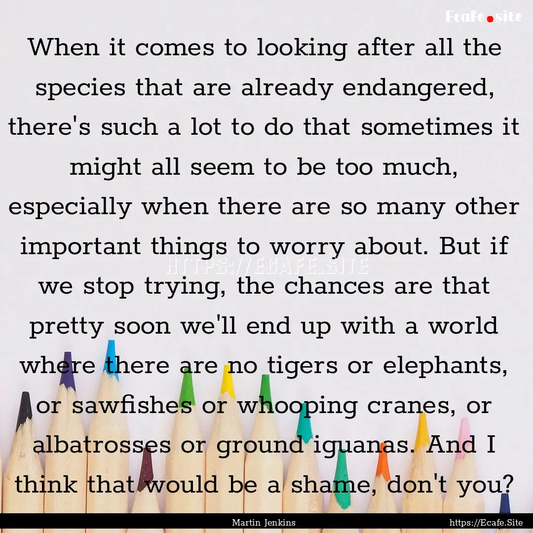 When it comes to looking after all the species.... : Quote by Martin Jenkins