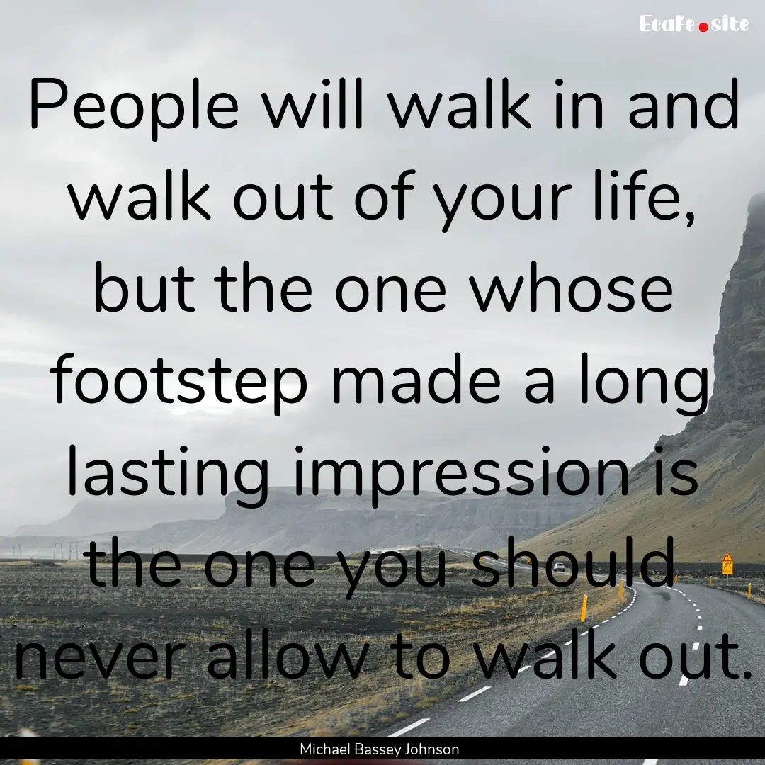 People will walk in and walk out of your.... : Quote by Michael Bassey Johnson