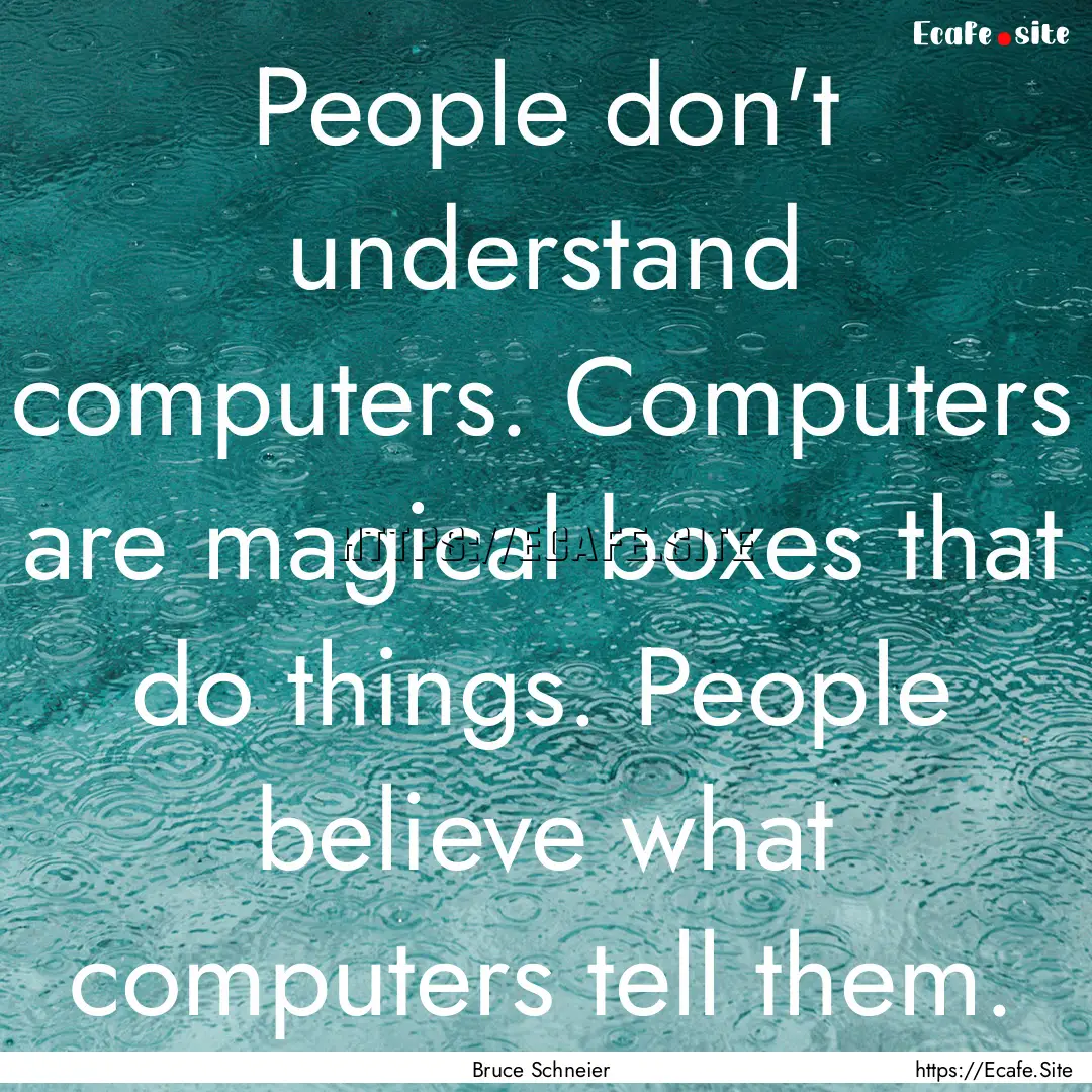 People don't understand computers. Computers.... : Quote by Bruce Schneier