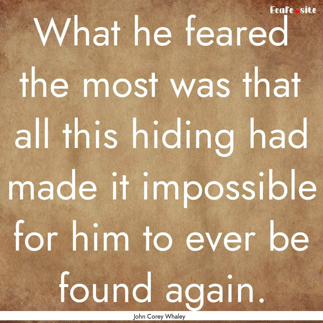 What he feared the most was that all this.... : Quote by John Corey Whaley