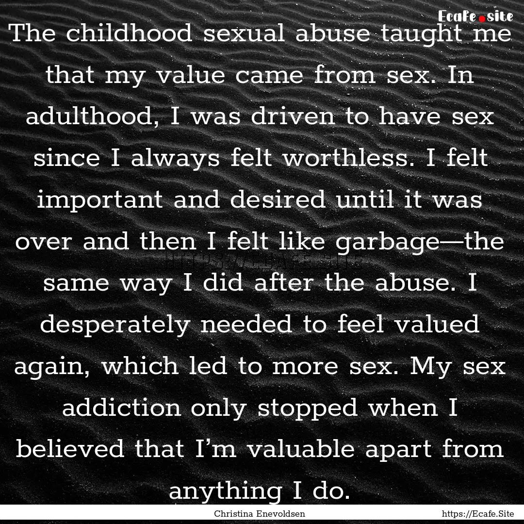 The childhood sexual abuse taught me that.... : Quote by Christina Enevoldsen