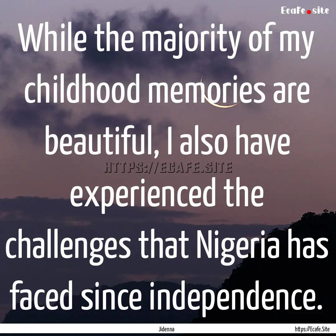 While the majority of my childhood memories.... : Quote by Jidenna