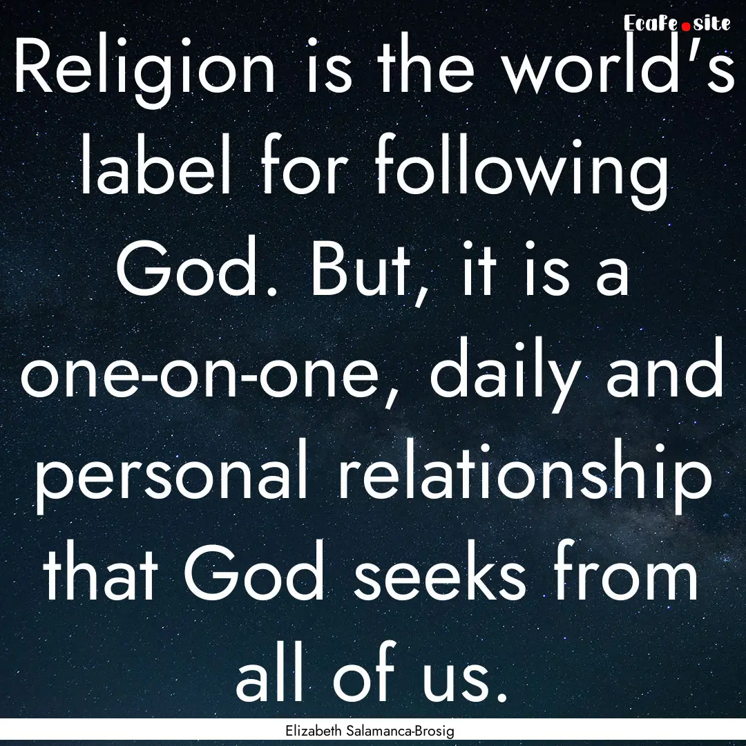 Religion is the world's label for following.... : Quote by Elizabeth Salamanca-Brosig